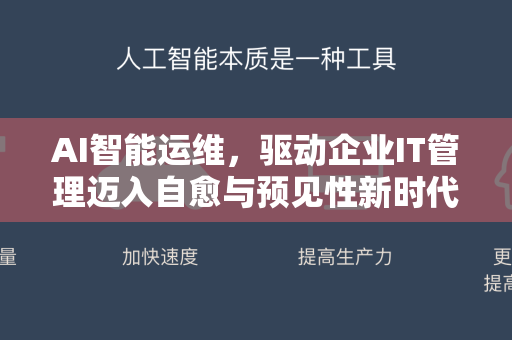 AI智能运维，驱动企业IT管理迈入自愈与预见性新时代