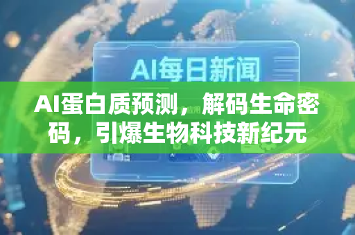AI蛋白质预测，解码生命密码，引爆生物科技新纪元-第1张图片-星博讯网络科技知识-SEO优化技巧|AI知识科普|互联网行业干货大全