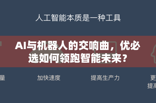 AI与机器人的交响曲，优必选如何领跑智能未来？-第1张图片-星博讯网络科技知识-SEO优化技巧|AI知识科普|互联网行业干货大全