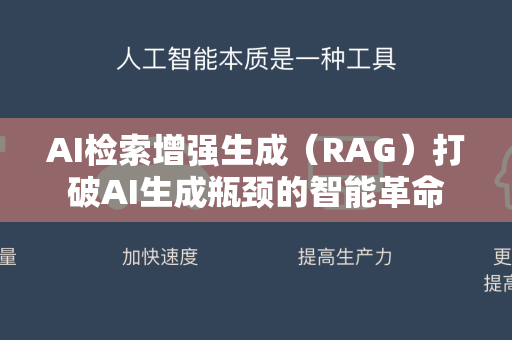 AI检索增强生成（RAG）打破AI生成瓶颈的智能革命
