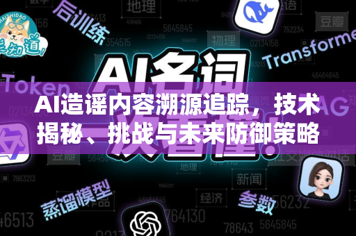 AI造谣内容溯源追踪,技术揭秘、挑战与未来防御策略-第1张图片-星博讯网络科技知识-SEO优化技巧|AI知识科普|互联网行业干货大全 AI造谣内容溯源追踪,技术揭秘、挑战与未来防御策略-第1张图片-星博讯网络科技知识-SEO优化技巧|AI知识科普|互联网行业干货大全