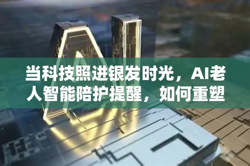 当科技照进银发时光，AI老人智能陪护提醒，如何重塑居家养老新体验？-第1张图片-星博讯网络科技知识-SEO优化技巧|AI知识科普|互联网行业干货大全