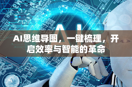 AI思维导图，一键梳理，开启效率与智能的革命-第1张图片-星博讯网络科技知识-SEO优化技巧|AI知识科普|互联网行业干货大全