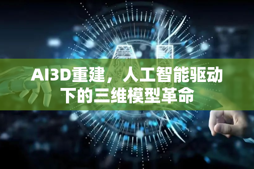 AI3D重建，人工智能驱动下的三维模型革命-第1张图片-星博讯网络科技知识-SEO优化技巧|AI知识科普|互联网行业干货大全