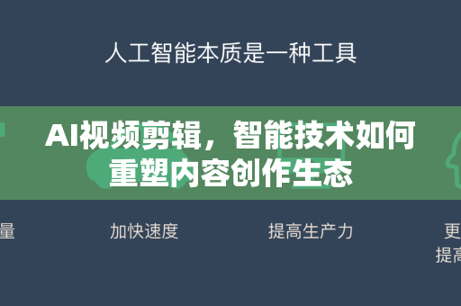 AI视频剪辑，智能技术如何重塑内容创作生态-第1张图片-星博讯网络科技知识-SEO优化技巧|AI知识科普|互联网行业干货大全