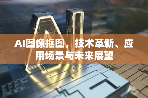 AI图像抠图，技术革新、应用场景与未来展望-第1张图片-星博讯网络科技知识-SEO优化技巧|AI知识科普|互联网行业干货大全