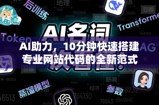 AI助力,10分钟快速搭建专业网站代码的全新范式-第1张图片-星博讯网络科技知识-SEO优化技巧|AI知识科普|互联网行业干货大全 AI助力,10分钟快速搭建专业网站代码的全新范式-第1张图片-星博讯网络科技知识-SEO优化技巧|AI知识科普|互联网行业干货大全