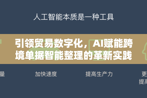 引领贸易数字化，AI赋能跨境单据智能整理的革新实践-第1张图片-星博讯网络科技知识-SEO优化技巧|AI知识科普|互联网行业干货大全
