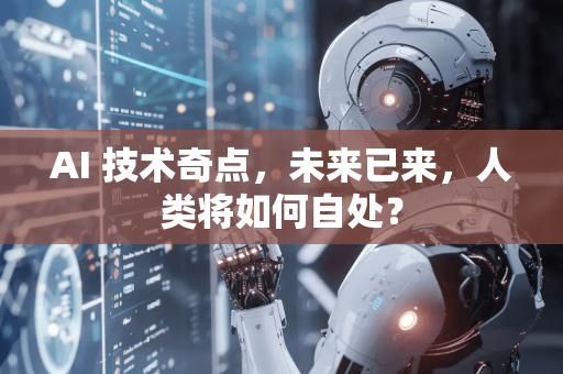 AI 技术奇点，未来已来，人类将如何自处？-第1张图片-星博讯网络科技知识-SEO优化技巧|AI知识科普|互联网行业干货大全