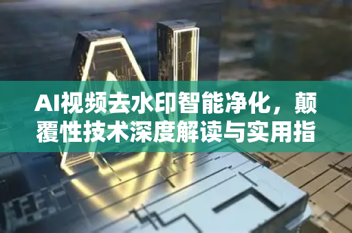 AI视频去水印智能净化，颠覆性技术深度解读与实用指南-第1张图片-星博讯网络科技知识-SEO优化技巧|AI知识科普|互联网行业干货大全