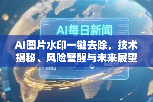 AI图片水印一键去除，技术揭秘、风险警醒与未来展望-第1张图片-星博讯网络科技知识-SEO优化技巧|AI知识科普|互联网行业干货大全