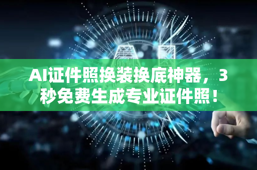 AI证件照换装换底神器，3秒免费生成专业证件照！-第1张图片-星博讯网络科技知识-SEO优化技巧|AI知识科普|互联网行业干货大全