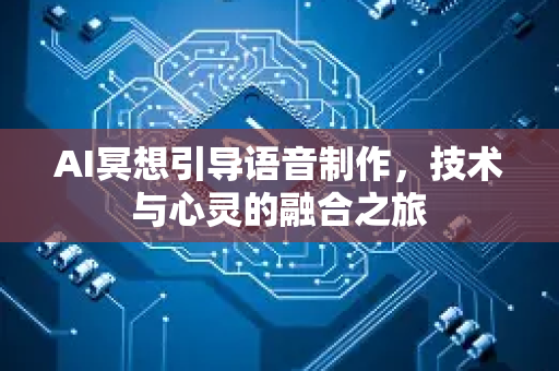 AI冥想引导语音制作，技术与心灵的融合之旅-第1张图片-星博讯网络科技知识-SEO优化技巧|AI知识科普|互联网行业干货大全