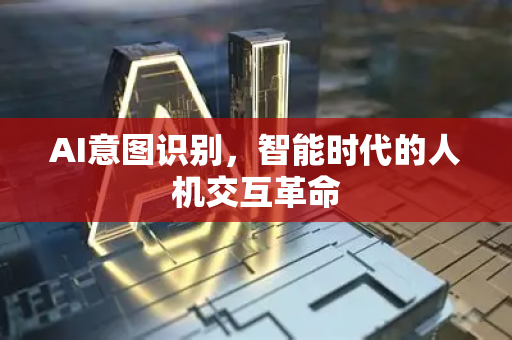 AI意图识别，智能时代的人机交互革命