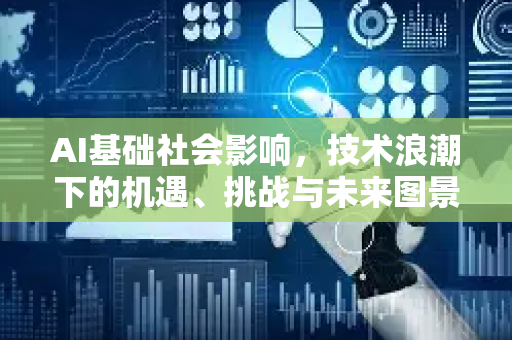 AI基础社会影响，技术浪潮下的机遇、挑战与未来图景-第1张图片-星博讯网络科技知识-SEO优化技巧|AI知识科普|互联网行业干货大全