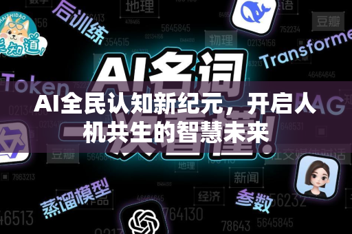 AI全民认知新纪元，开启人机共生的智慧未来-第1张图片-星博讯网络科技知识-SEO优化技巧|AI知识科普|互联网行业干货大全