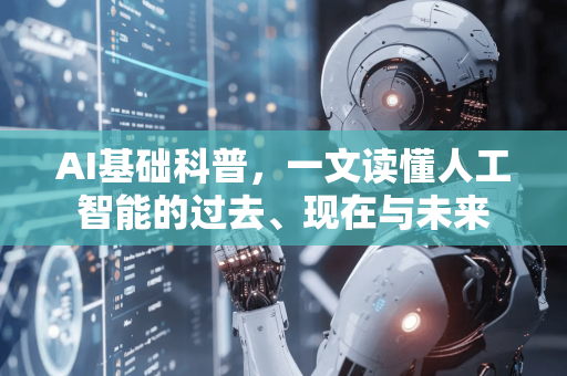 AI基础科普，一文读懂人工智能的过去、现在与未来-第1张图片-星博讯网络科技知识-SEO优化技巧|AI知识科普|互联网行业干货大全
