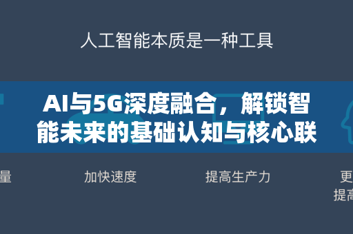 AI与5G深度融合，解锁智能未来的基础认知与核心联动-第1张图片-星博讯网络科技知识-SEO优化技巧|AI知识科普|互联网行业干货大全