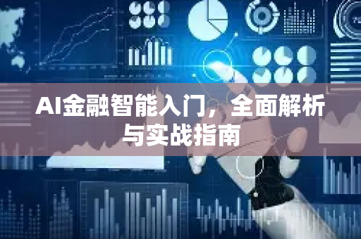 AI金融智能入门,全面解析与实战指南-第1张图片-星博讯网络科技知识-SEO优化技巧|AI知识科普|互联网行业干货大全 AI金融智能入门,全面解析与实战指南-第1张图片-星博讯网络科技知识-SEO优化技巧|AI知识科普|互联网行业干货大全