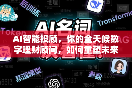 AI智能投顾，你的全天候数字理财顾问，如何重塑未来财富管理？-第1张图片-星博讯网络科技知识-SEO优化技巧|AI知识科普|互联网行业干货大全