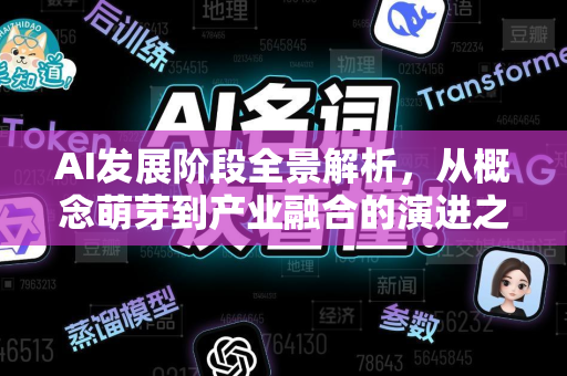 AI发展阶段全景解析，从概念萌芽到产业融合的演进之路-第1张图片-星博讯网络科技知识-SEO优化技巧|AI知识科普|互联网行业干货大全