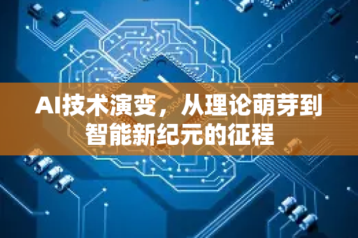 AI技术演变，从理论萌芽到智能新纪元的征程-第1张图片-星博讯网络科技知识-SEO优化技巧|AI知识科普|互联网行业干货大全