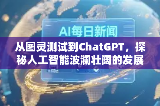 从图灵测试到ChatGPT，探秘人工智能波澜壮阔的发展历程