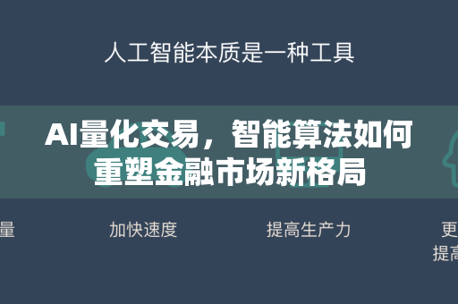 AI量化交易，智能算法如何重塑金融市场新格局-第1张图片-星博讯网络科技知识-SEO优化技巧|AI知识科普|互联网行业干货大全