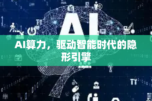 AI算力，驱动智能时代的隐形引擎-第1张图片-星博讯网络科技知识-SEO优化技巧|AI知识科普|互联网行业干货大全