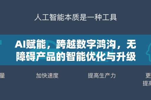 AI赋能，跨越数字鸿沟，无障碍产品的智能优化与升级之路-第1张图片-星博讯网络科技知识-SEO优化技巧|AI知识科普|互联网行业干货大全