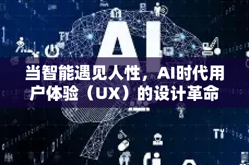 当智能遇见人性，AI时代用户体验（UX）的设计革命与核心法则-第1张图片-星博讯网络科技知识-SEO优化技巧|AI知识科普|互联网行业干货大全