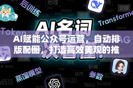 AI赋能公众号运营，自动排版配图，打造高效美观的推文新体验-第1张图片-星博讯网络科技知识-SEO优化技巧|AI知识科普|互联网行业干货大全