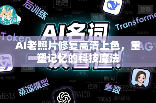 AI老照片修复高清上色，重塑记忆的科技魔法-第1张图片-星博讯网络科技知识-SEO优化技巧|AI知识科普|互联网行业干货大全