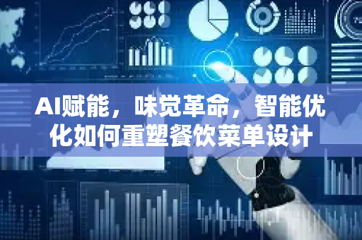 AI赋能，味觉革命，智能优化如何重塑餐饮菜单设计-第1张图片-星博讯网络科技知识-SEO优化技巧|AI知识科普|互联网行业干货大全
