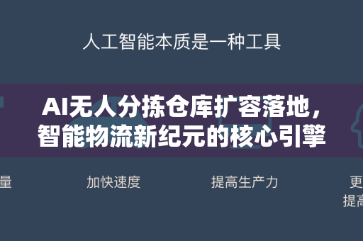 AI无人分拣仓库扩容落地，智能物流新纪元的核心引擎