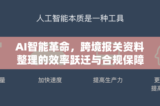 AI智能革命，跨境报关资料整理的效率跃迁与合规保障
