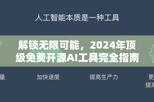 解锁无限可能，2024年顶级免费开源AI工具完全指南-第1张图片-星博讯网络科技知识-SEO优化技巧|AI知识科普|互联网行业干货大全