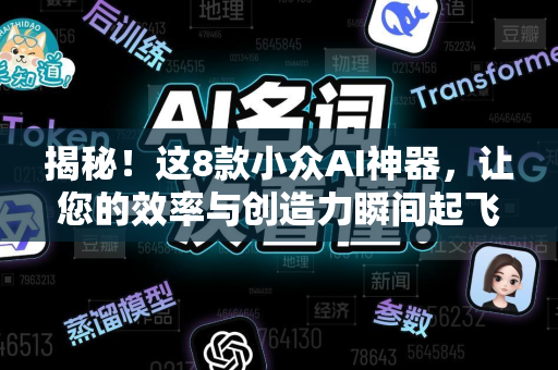 揭秘！这8款小众AI神器，让您的效率与创造力瞬间起飞-第1张图片-星博讯网络科技知识-SEO优化技巧|AI知识科普|互联网行业干货大全