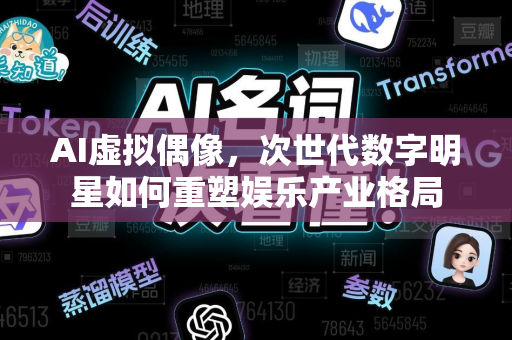 AI虚拟偶像,次世代数字明星如何重塑娱乐产业格局-第1张图片-星博讯网络科技知识-SEO优化技巧|AI知识科普|互联网行业干货大全 AI虚拟偶像,次世代数字明星如何重塑娱乐产业格局-第1张图片-星博讯网络科技知识-SEO优化技巧|AI知识科普|互联网行业干货大全