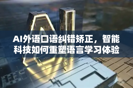 AI外语口语纠错矫正，智能科技如何重塑语言学习体验