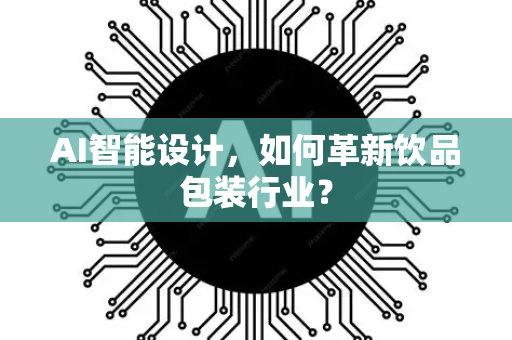 AI智能设计，如何革新饮品包装行业？-第1张图片-星博讯网络科技知识-SEO优化技巧|AI知识科普|互联网行业干货大全