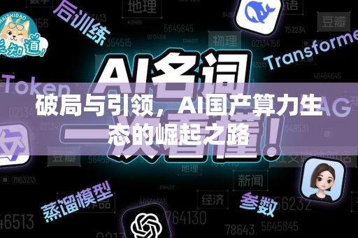 破局与引领，AI国产算力生态的崛起之路