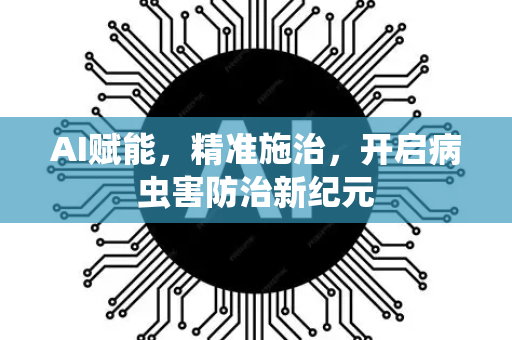 AI赋能，精准施治，开启病虫害防治新纪元