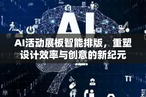 AI活动展板智能排版，重塑设计效率与创意的新纪元