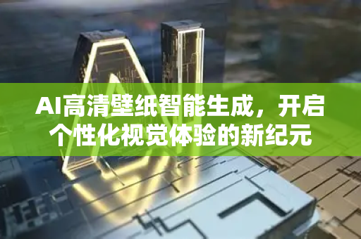 AI高清壁纸智能生成，开启个性化视觉体验的新纪元-第1张图片-星博讯网络科技知识-SEO优化技巧|AI知识科普|互联网行业干货大全