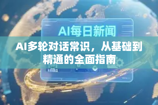 AI多轮对话常识，从基础到精通的全面指南