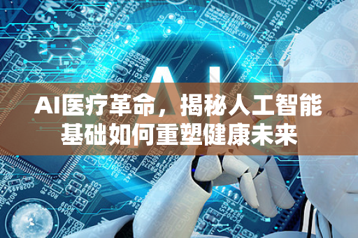 AI医疗革命，揭秘人工智能基础如何重塑健康未来
