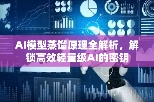 AI模型蒸馏原理全解析,解锁高效轻量级AI的密钥-第1张图片-星博讯网络科技知识-SEO优化技巧|AI知识科普|互联网行业干货大全 AI模型蒸馏原理全解析,解锁高效轻量级AI的密钥-第1张图片-星博讯网络科技知识-SEO优化技巧|AI知识科普|互联网行业干货大全
