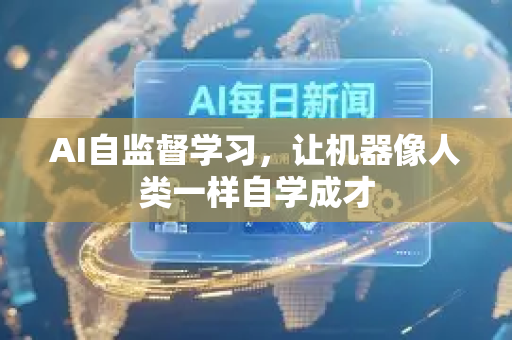 AI自监督学习，让机器像人类一样自学成才