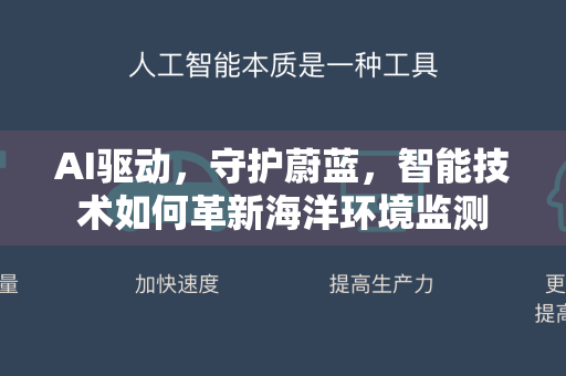 AI驱动，守护蔚蓝，智能技术如何革新海洋环境监测-第1张图片-星博讯网络科技知识-SEO优化技巧|AI知识科普|互联网行业干货大全